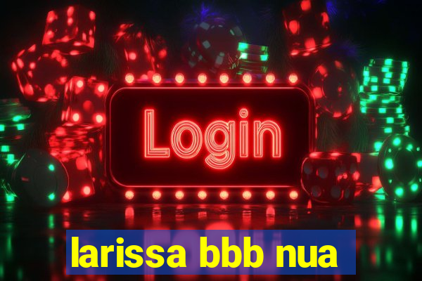 larissa bbb nua